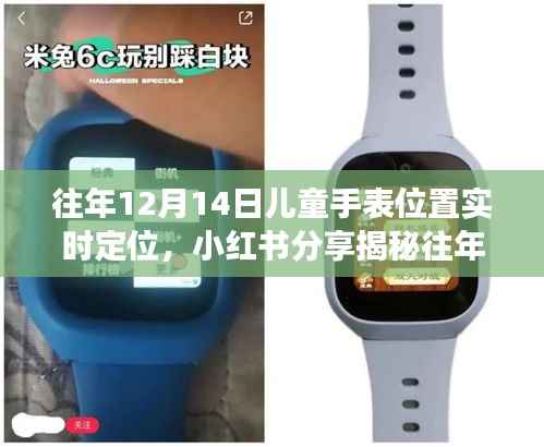 往年12月14日儿童手表实时定位功能揭秘，小红书分享，守护孩子安全的必备神器