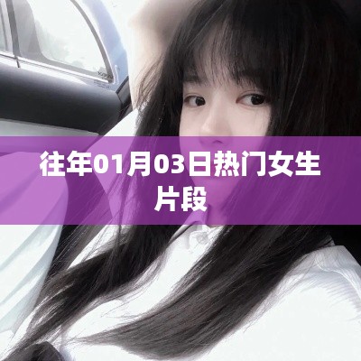 精选女生热点片段回顾,历年一月三日盛况