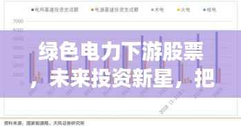 绿色电力下游股票,未来投资新星,把握新热点机遇