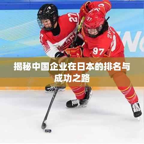 揭秘中国企业在日本的排名与成功之路