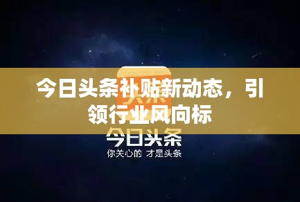 今日头条补贴新动态,引领行业风向标