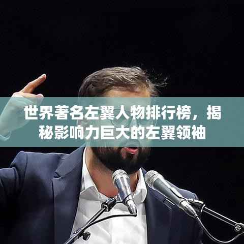 世界著名左翼人物排行榜,揭秘影响力巨大的左翼领袖