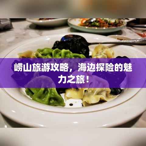 崂山旅游攻略,海边探险的魅力之旅!
