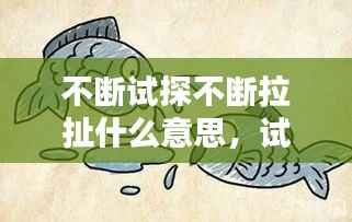 不断试探不断拉扯什么意思,试探不停abo