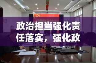 政治担当强化责任落实，强化政治担当方面的表现 
