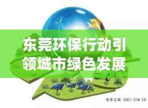 东莞环保行动引领城市绿色发展,新闻头条瞩目关注