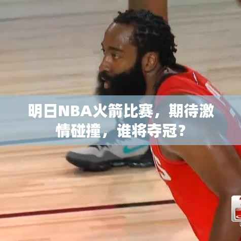 明日NBA火箭比赛,期待激情碰撞,谁将夺冠?